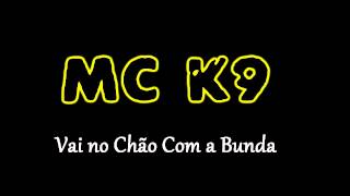Mc K9  - Vai no Chão Com a Bunda ( Musica Nova )