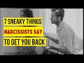 7 Sneaky Things Narcissists Say to Get You Back 7 Sneaky Things Narcissists Say to Get You Back