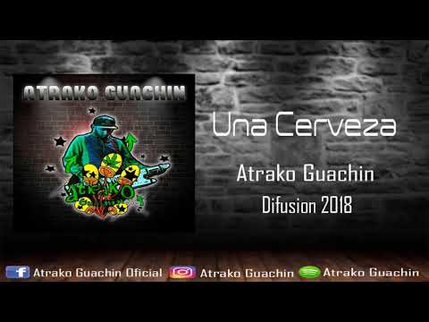 Una Cerveza - Atrako Guachin(Abril 2018)(Link de descarga)