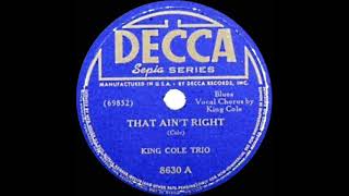 1942 King Cole Trio - That Ain’t Right (#1 R&amp;B hit)