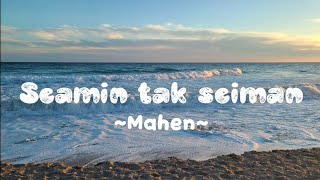 Download lagu Seamin tak Seiman ♡ Mahen | lyrics mp3