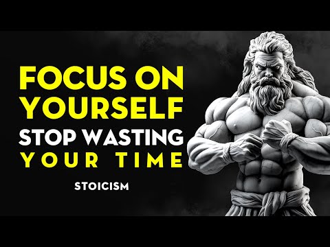 Focus On Yourself, Stop Wasting Your Time | Stoicism Life-Changing Advice!