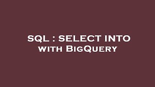 SQL : SELECT INTO with BigQuery 