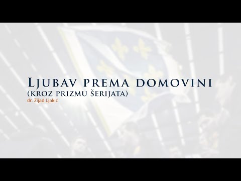 Ljubav prema domovini (kroz prizmu šerijata) - dr. Zijad Ljakić