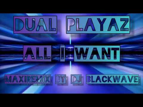 Dual Playaz---All I Want---(Maxiremix By Dj Blackwave)