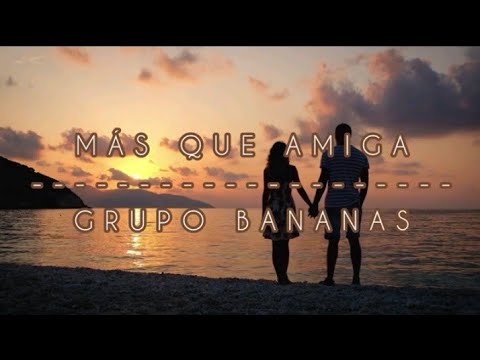 Más que amiga (Letra) - Grupo Bananas