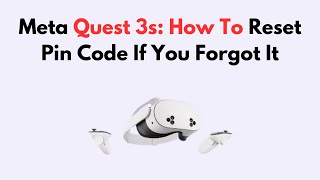 Meta Quest 3s: How To Reset Pin Code If You Forgot It
