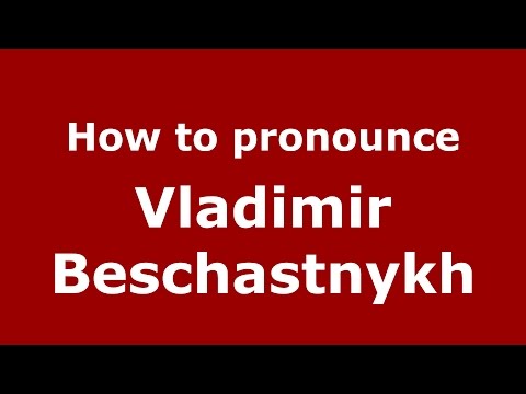How to pronounce Vladimir Beschastnykh (Russian/Russia)  - PronounceNames.com