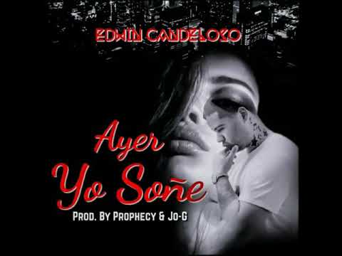 Edwin Candeloso - Ayer Yo Soñe (Prod. By Prophecy & Jo-G)