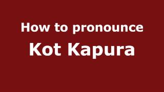 How to pronounce Kot Kapura