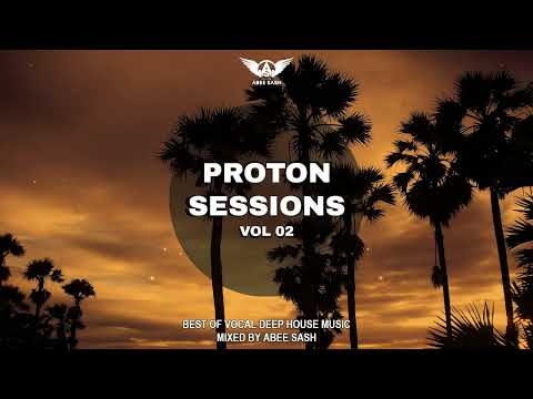 Proton Sessions - Vol 02 ★ Best Of Vocal Deep House Music Mix 2025 By Abee Sash
