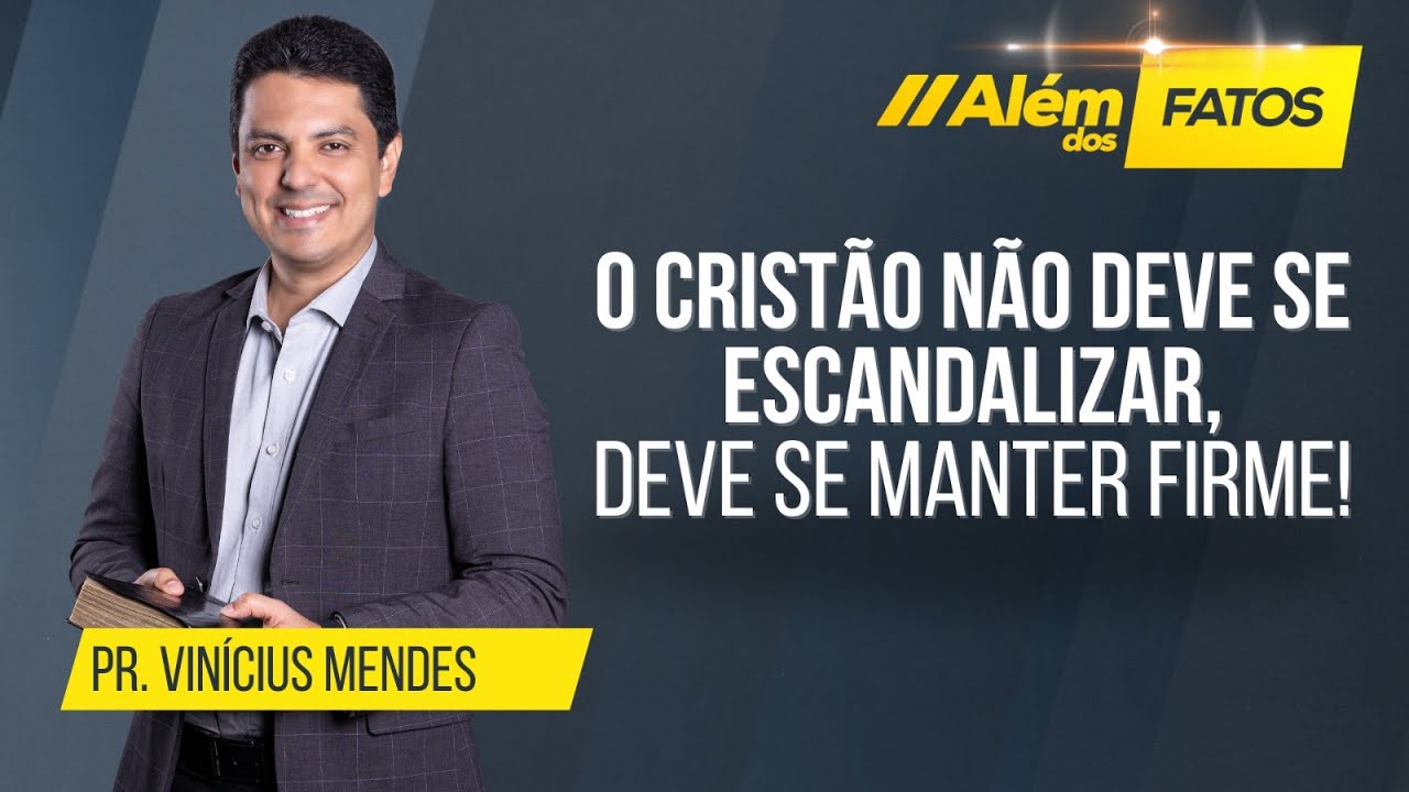 O CRISTÃO NÃO DEVE SE ESCANDALIZAR! - Pr. Vinícius Mendes - Além dos Fatos #548 [07-05-2025]