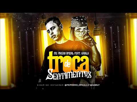 MC PIKENO OFICIAL FEAT. GABILY - TROCA DE SENTIMENTOS - MÚSICA NOVA