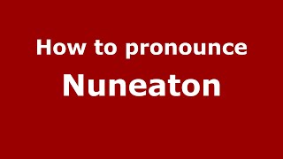 How to pronounce Nuneaton