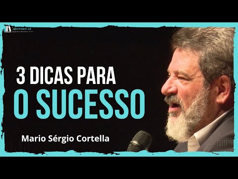 3 Dicas Para O Sucesso - Mario Sergio Cortella