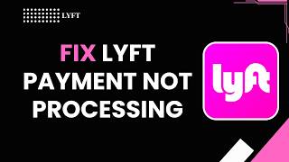 How to fix lyft payment not processing