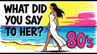 WHAT DID YOU SAY TO HER (80's)