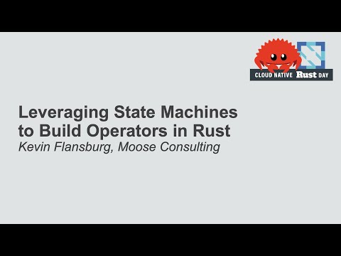 Leveraging State Machines to Build Operators in Rust - Kevin Flansburg, Moose Consulting