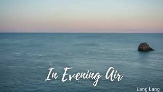 Lang Lang - In Evening Air: Enchanting Piano Performance | Classical Masters
