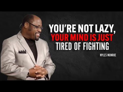 YOU'RE NOT LAZY, YOUR MIND IS JUST TIRED OF FIGHTING | Myles Munroe Motivation Speech