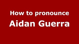 How to pronounce Aidan Guerra