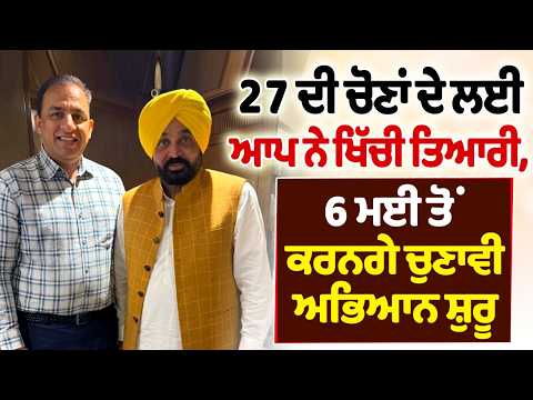 27 ਦੀ ਚੋਣਾਂ ਦੇ ਲਈ ਆਪ ਨੇ ਖਿੱਚੀ ਤਿਆਰੀ,6 ਮਈ ਤੋਂ ਕਰਨਗੇ ਚੁਣਾਵੀ ਅਭਿਆਨ ਸ਼ੁਰੂ