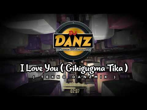DjDanz Remix -  I Love You [ Gihigugma Tika ] ( Tekno Remix )