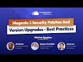 Webinar On Magento 2 Security Patches And Version Upgrades Best Practices