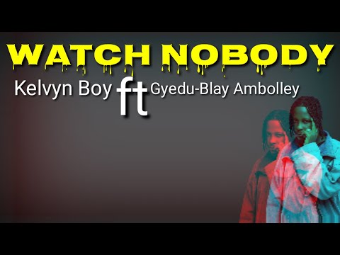 Kelvyn Boy-Watch Nobody ft Gyedu-Blay Ambolley(Lyrics)