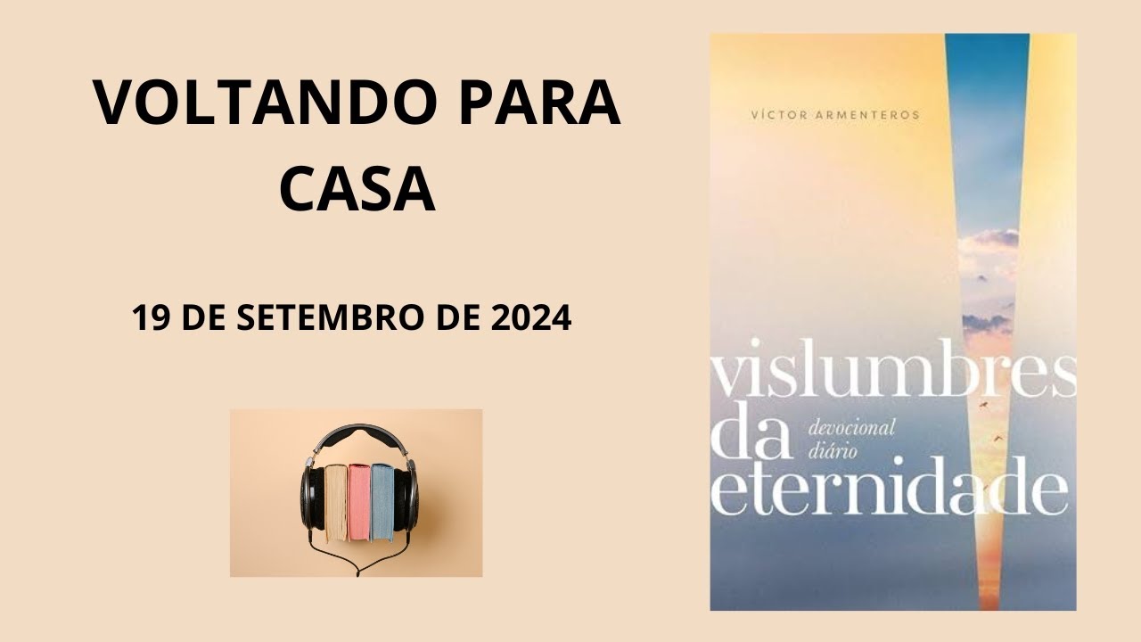 DEVOCIONAL DIÁRIO, 19 DE SETEMBRO DE 2024, VOLTANDO PARA CASA, VISLUMBRES DA ETERNIDADE