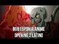 Bob Esponja Anime OP 2 -Español Latino