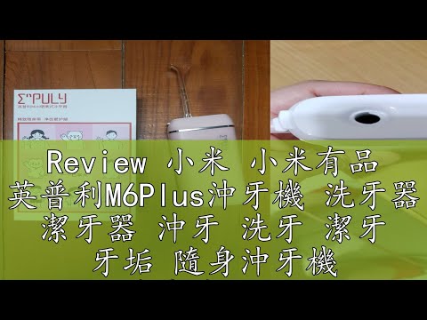 Review 小米 小米有品 英普利M6Plus沖牙機 洗牙器 潔牙器 沖牙 洗牙 潔牙 牙垢 隨身沖牙機 隨身洗牙器 隨身冲牙器 米