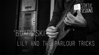 Lily and the Parlour Tricks - Bukowski | Static Sessions