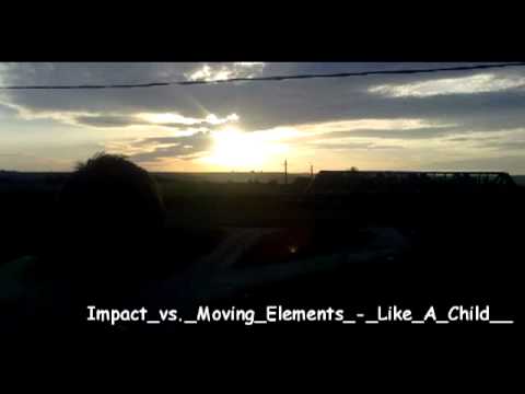 Impact vs  Moving Elements   Like A Child  
