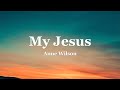Anne Wilson My Jesus Lyrics