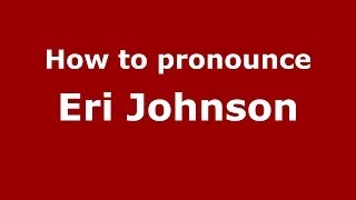 How to pronounce Eri Johnson
