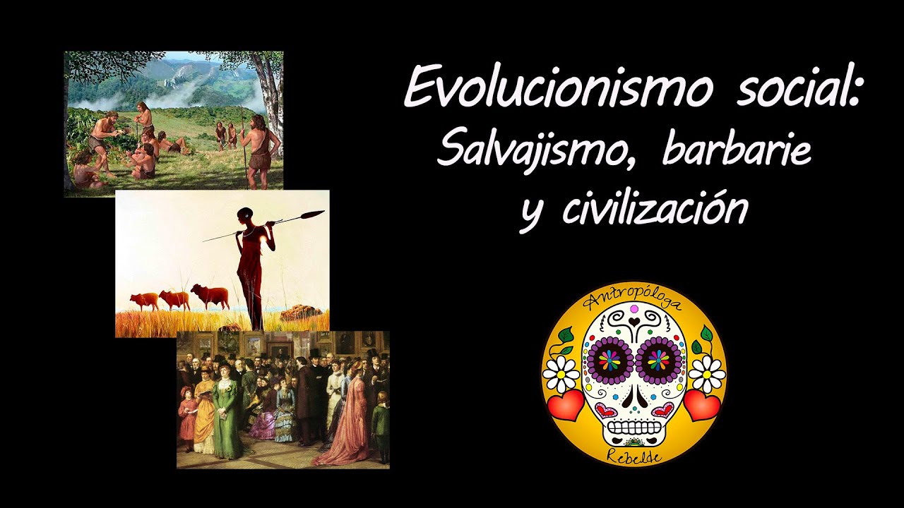 Evolucionismo social: Salvajismo, barbarie y civilización.