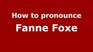 How to pronounce Fanne Foxe