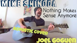 Nothing Makes Sense Anymore - Mike Shinoda [Acoustic Cover by Joel Goguen]