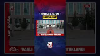 "Vanlı Kara Haydar" Tutuklandı! Hangi Suçlardan İşlem Yapıldı? | A Hab