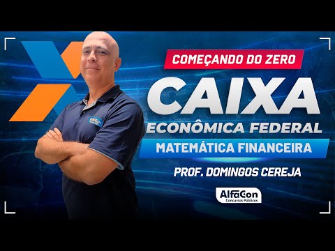 Concurso Caixa Econômica 2024 - Aula de Matemática Financeira - Curso Completo - AlfaCon