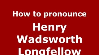 How to pronounce Henry Wadsworth Longfellow