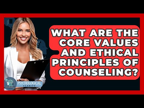 What Are The Core Values And Ethical Principles Of Counseling? - Philosophy Beyond