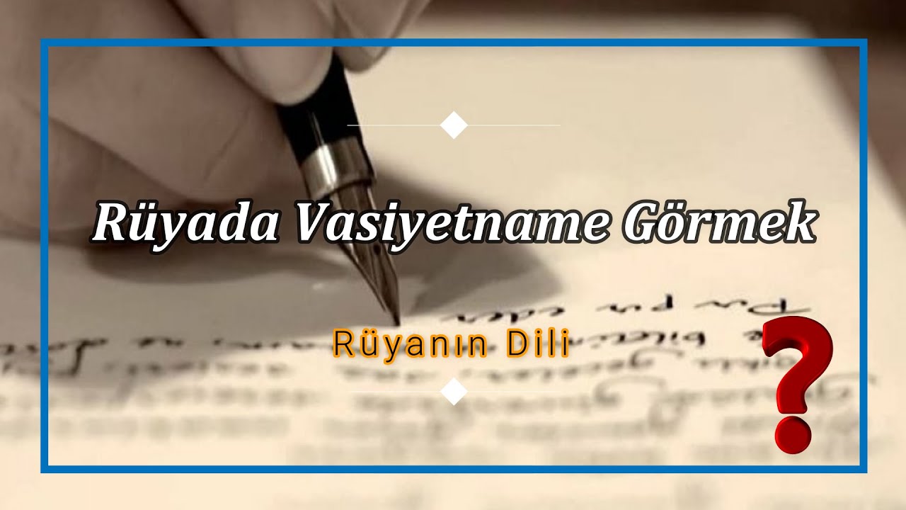 RÜYADA VASİYETNAME GÖRMEK (rüya tabiri)