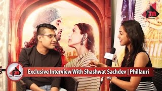 Exclusive Interview with Shashwat Sachdev | Phillauri