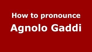 How to pronounce Agnolo Gaddi