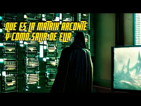 QUE ES LA MATRIX DE CONTROL ARCONTE Y COMO SALIR DE ELLA