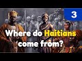 History Of Haiti Episode 3 Where Do Haitians Come From