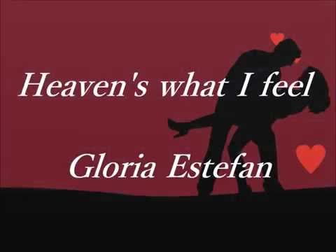 Heaven's what I feel -  Gloria Estefan