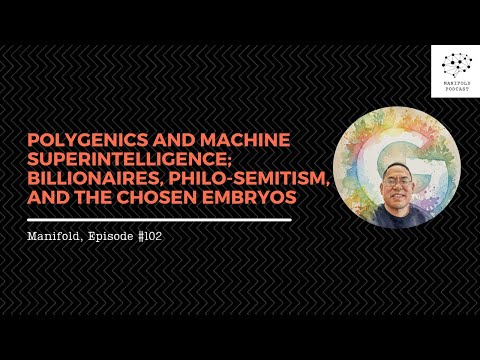 Polygenics and Machine SuperIntelligence; Billionaires, Philo-semitism, and Chosen Embryos – #102